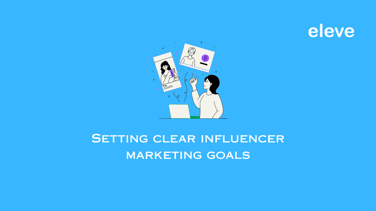 Setting clear influencer marketing goals